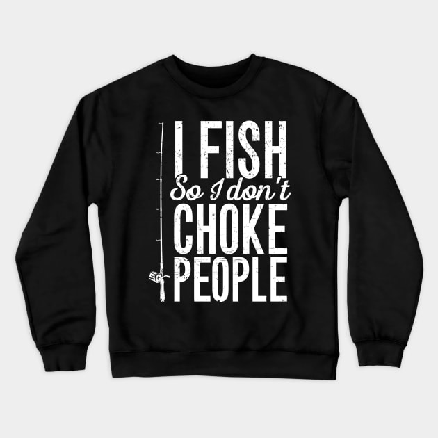 I fish so I don't choke people Crewneck Sweatshirt by captainmood